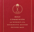 Holy Communion and the Worship of the Eucharistic Mystery Outside Mass